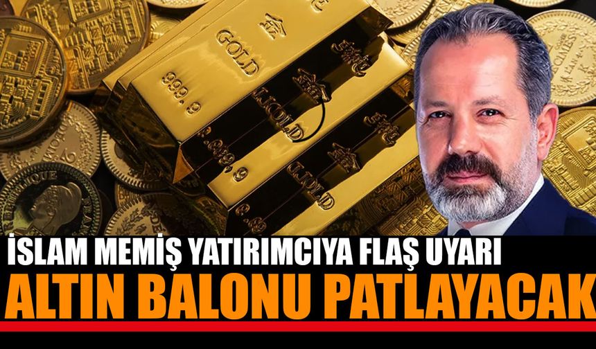 İslam Memiş'ten Flaş Uyarı: Altın Balonu Patlayacak