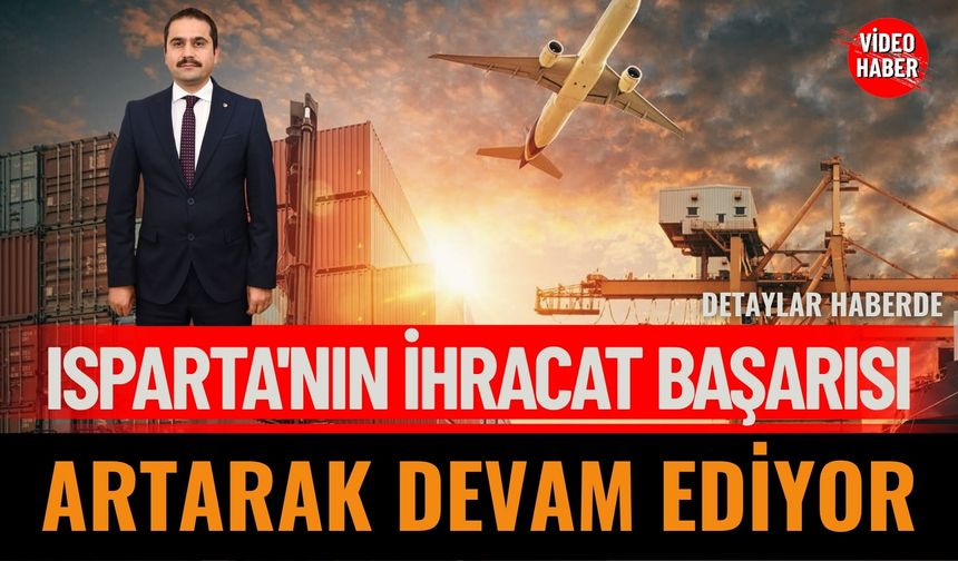 Isparta'nın İhracat Başarısı Artarak Devam Ediyor