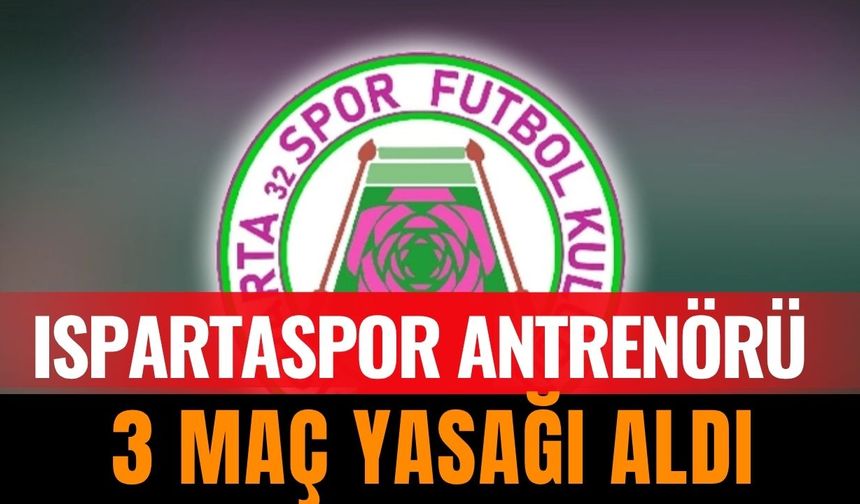Ispartaspor Antrenörüne 3 Maçlık Giriş Yasağı