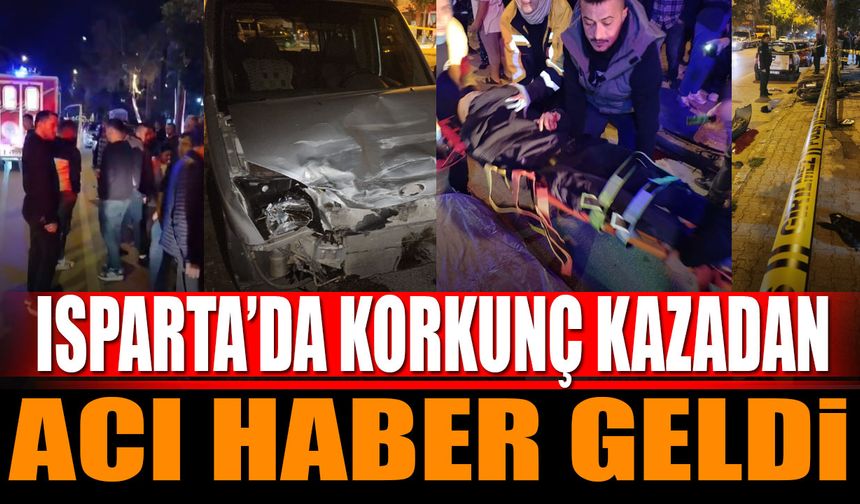 Isparta'da korkunç kazadan acı haber geldi