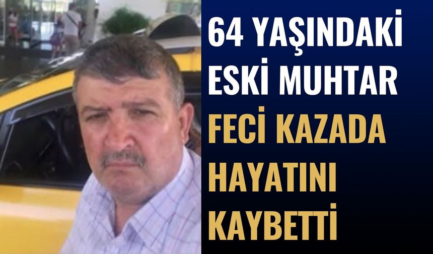 Eski Muhtar Feci Kazada Hayatını Kaybetti