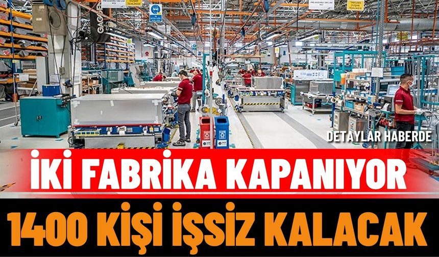İki Fabrika Kapanıyor, 1400 Kişi İşsiz Kalacak