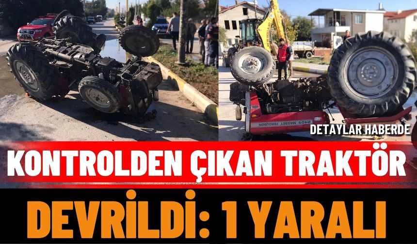 Kontrolden Çıkan Traktör Devrildi: 1 Yaralı