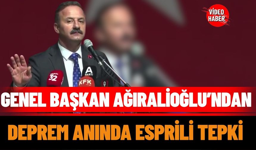 Genel Başkan Ağıralioğlu’ndan deprem anında esprili tepki