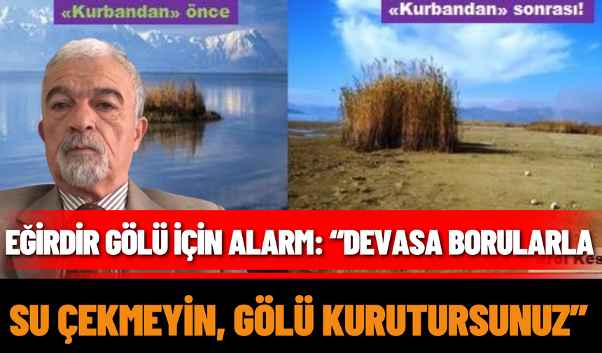 Eğirdir Gölü İçin Alarm: “Devasa Borularla Su Çekmeyin, Gölü Kurutursunuz”