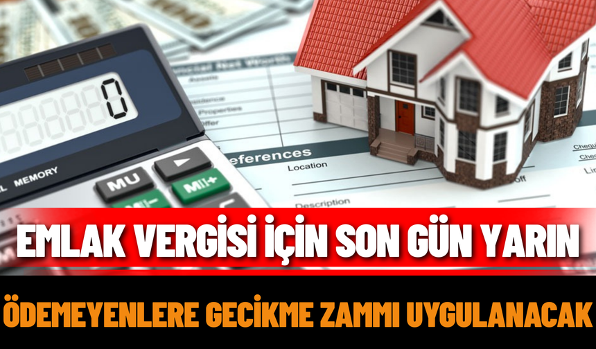 Emlak Vergisi İçin Son Gün Yarın: Ödemeyenlere Gecikme Zammı Uygulanacak