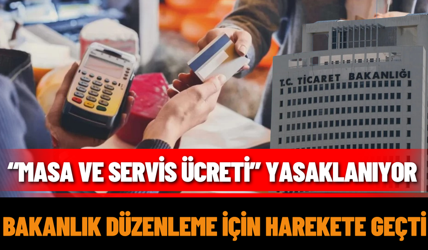 “Masa ve Servis Ücreti” Yasaklanıyor: Bakanlık Düzenleme İçin Harekete Geçti