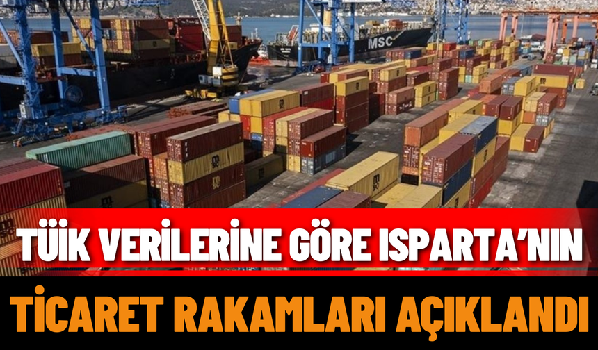 TÜİK Verilerine Göre Isparta’nın Ticaret Rakamları Açıklandı