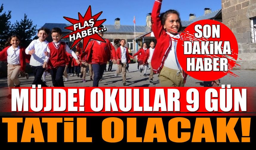 Müjde geldi! Okullar 9 gün tatil olacak