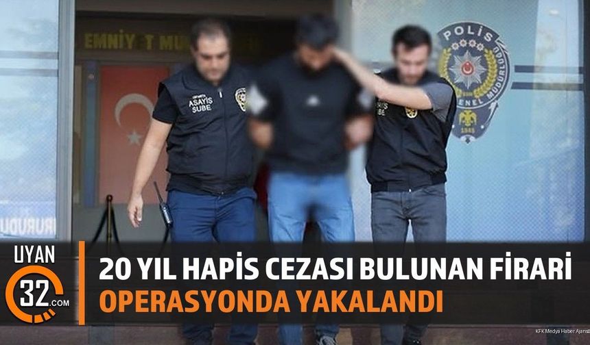 20 Yıl Hapis Cezası Bulunan Firari Operasyonda Yakalandı