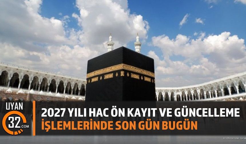 2027 Yılı Hac Ön Kayıt ve Güncelleme İşlemlerinde Son Gün Bugün