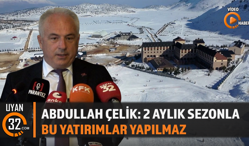 Abdullah Çelik: 2 Aylık Sezonla Bu Yatırımlar Yapılmaz
