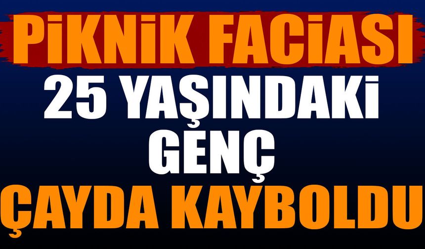 Piknik Faciası 25 yaşındaki genç çayda kayboldu