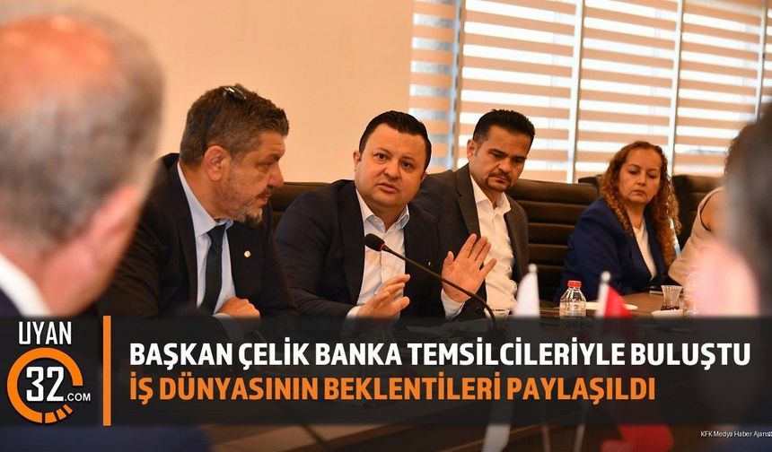 Başkan Çelik Banka Temsilcileriyle Buluştu