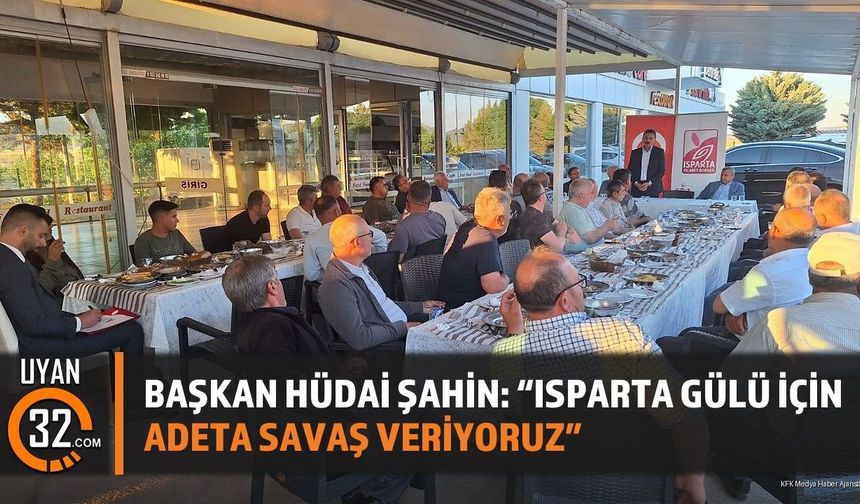Başkan Hüdai Şahin: 'Isparta Gülü İçin Adeta Savaş Veriyoruz'