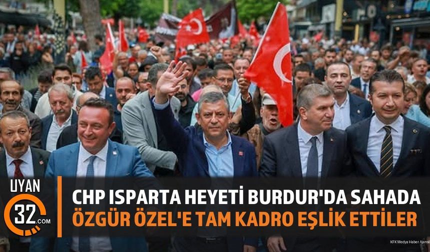 CHP Isparta Heyeti Burdur'da Sahada: Özgür Özel'e Tam Kadro Eşlik Ettiler