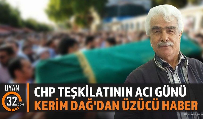 CHP Teşkilatının Acı Günü: Kerim Dağ'dan Üzücü Haber