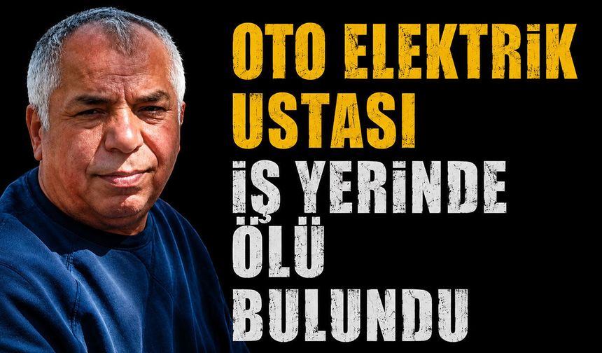 Oto elektrik ustası iş yerinde ölü bulundu