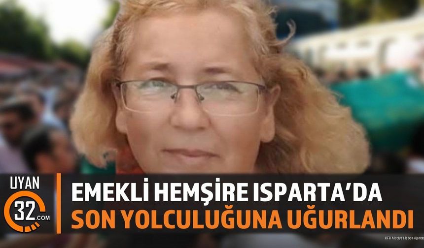 Emekli Hemşire Isparta’da Son Yolculuğuna Uğurlandı