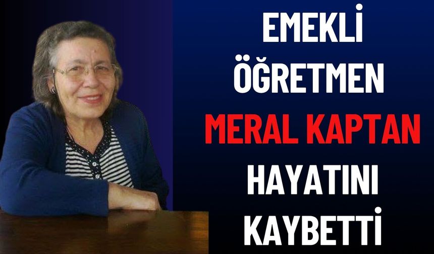 Emekli Öğretmen Meral Kaptan Hayatını Kaybetti