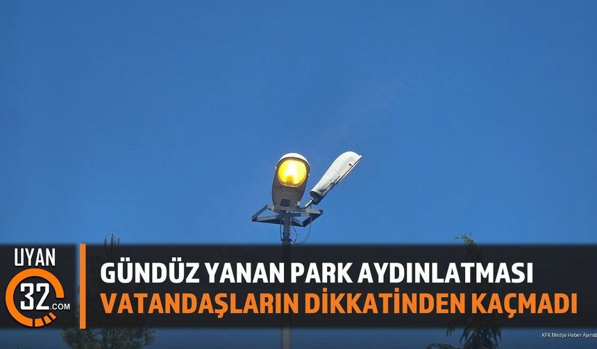 Gündüz Yanan Park Aydınlatması Dikkat Çekti