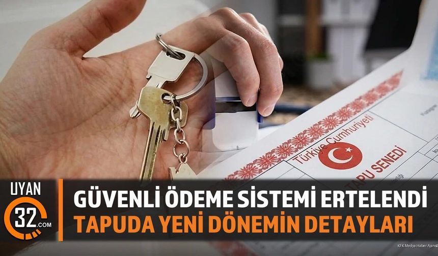Güvenli Ödeme Sistemi Ertelendi: Tapuda Yeni Dönemin Detayları