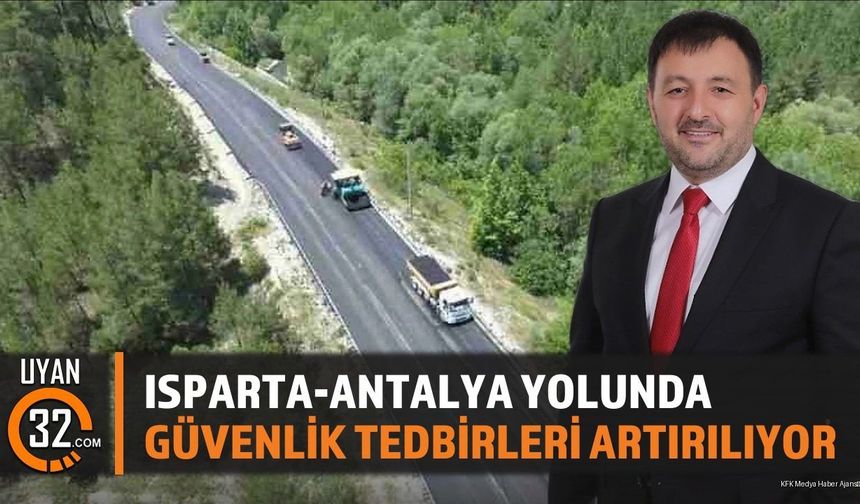 Isparta-Antalya Yolunda Güvenlik Tedbirleri Artırılıyor