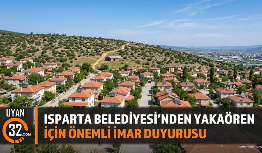 Isparta Belediyesi'nden Yakaören İçin Önemli İmar Duyurusu