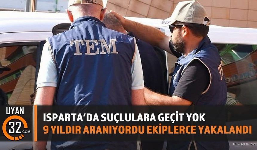 Isparta’da Suçlulara Geçit Yok 9 Yıldır Aranıyordu Ekiplerce Yakalandı