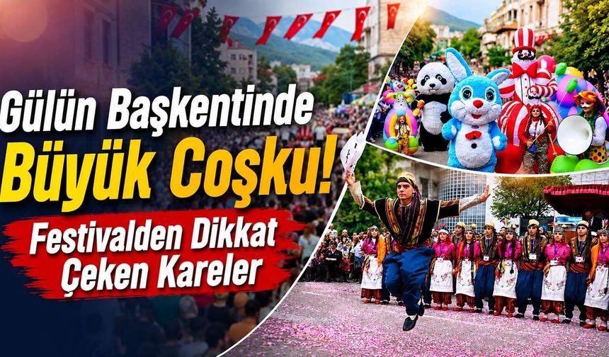 Gülün Başkenti Isparta'da Büyük Coşku! Festivalden Dikkat Çeken Kareler