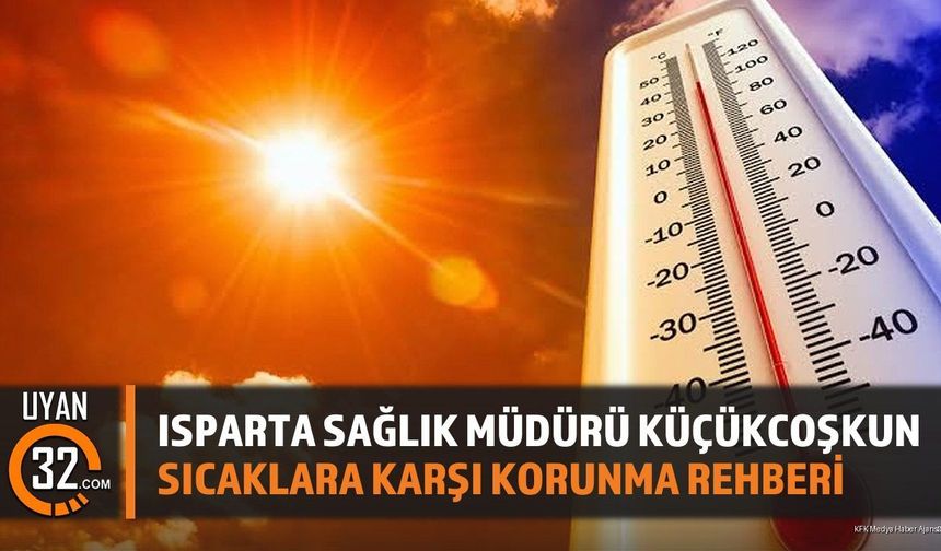 Isparta Sağlık Müdürü Küçükcoşkun: Aşırı Sıcaklarda Bu Saatlere Dikkat!