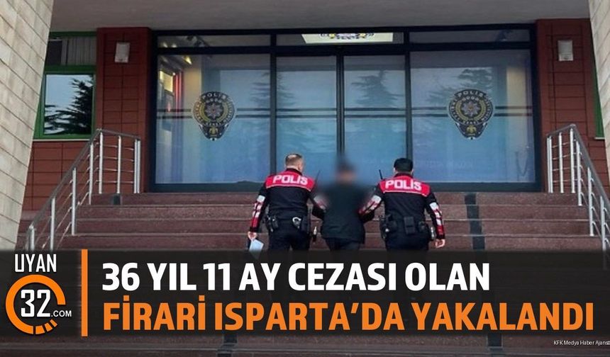 Isparta'da 36 Yıl Hapis Cezalı Firari Kıskıvrak Yakalandı