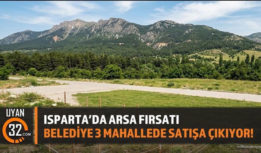 Isparta'da Arsa Fırsatı: Belediye 3 Mahallede Satışa Çıkıyor!