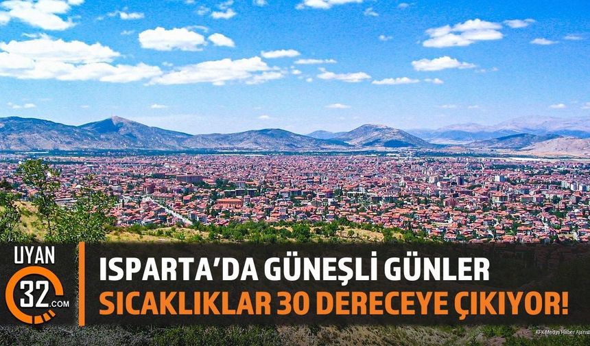 Isparta'da Güneşli Günler: Sıcaklıklar 30 Dereceye Çıkıyor!