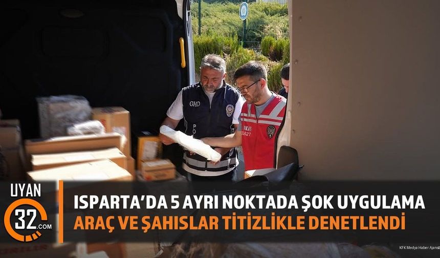 Isparta'da Huzur Ve Güven Uygulaması: Detaylı Denetimler Yapıldı