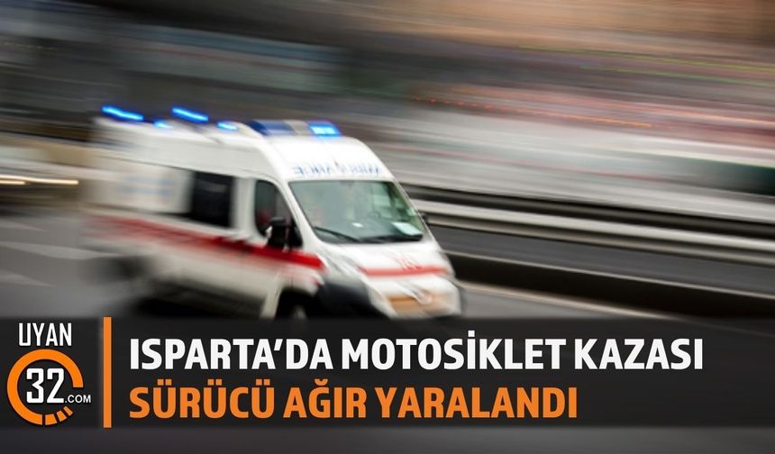 Isparta’da Motosiklet KazasıSürücü Ağır Yaralandı