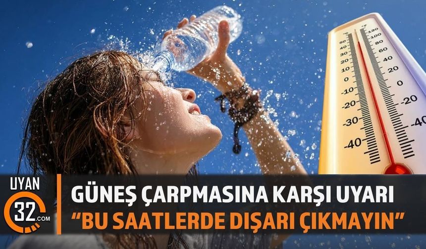 Güneş Çarpmasına Karşı Uyarı: “Bu Saatlerde Dışarı Çıkmayın”