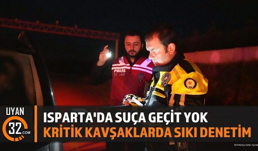 Isparta'da Suça Geçit Yok Kritik Kavşaklarda Sıkı Denetim