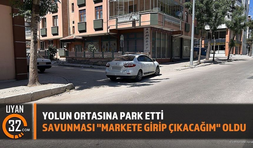 Isparta'da Yol Ortasına Park Eden Sürücünün Cevabı Şaşırttı