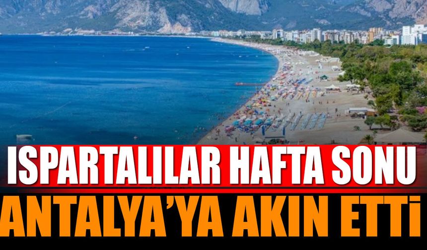 Ispartalılar Hafta Sonu Antalya’ya Akın Etti
