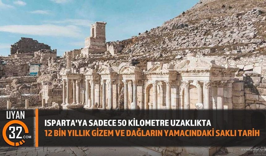 Isparta'ya Sadece 50 Kilometre Uzaklıkta: 12 Bin Yıllık Gizem ve Dağların Yamacındaki Saklı Tarih