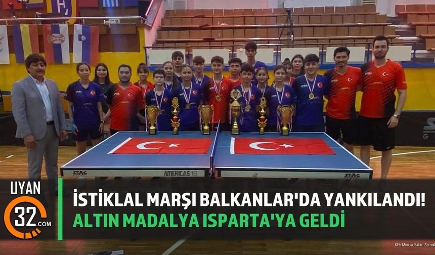 İstiklal Marşı Balkanlar'da Yankılandı! Altın Madalya Isparta'ya Geldi