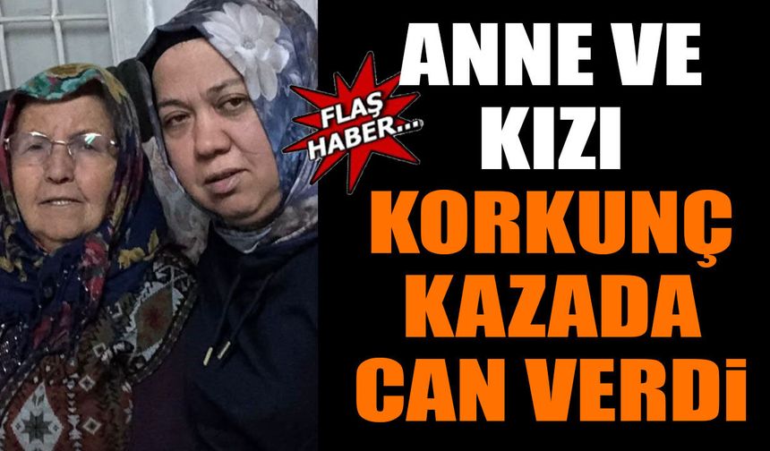 Anne ve Kızı Feci Kazada Hayatını Kaybetti