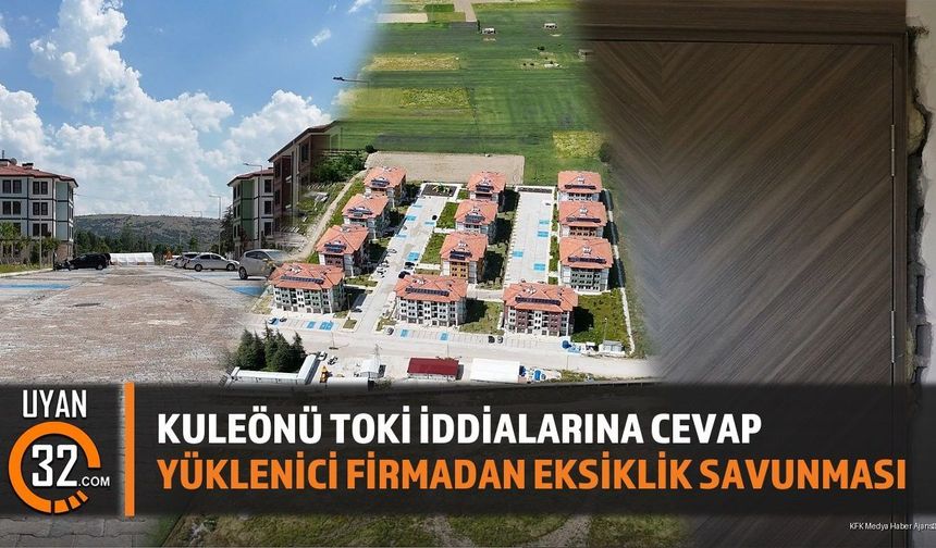 Kuleönü TOKİ Konutları: Yüklenici Firmadan Eksiklik İddialarına Yanıt