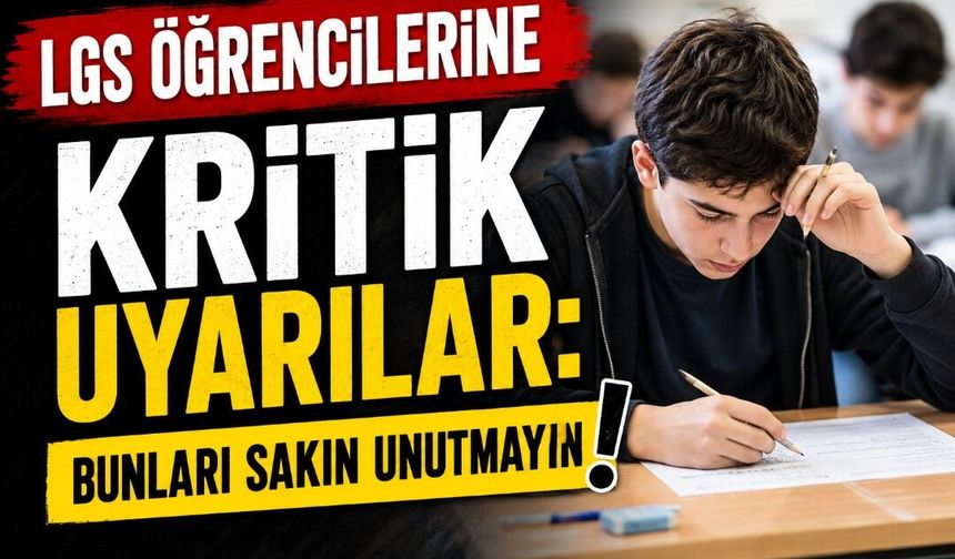 LGS Öncesi Öğrenicilere Kritik Uyarılar: Bunları Sakın Unutmayın!