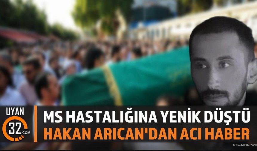 MS Hastalığına Yenik Düştü Hakan Arıcan'dan Acı Haber