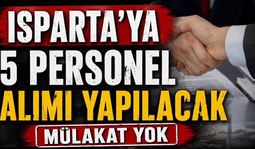 Isparta'da 5 personel alımı yapılacak Mülakat yok!