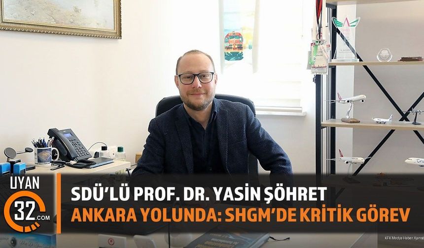 SDÜ'lü Prof. Dr. Yasin Şöhret Ankara Yolunda: SHGM'de Kritik Görev