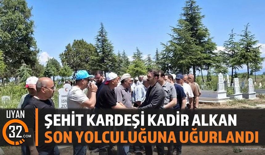 Şehit Kardeşi Kadir Alkan Son Yolculuğuna Uğurlandı