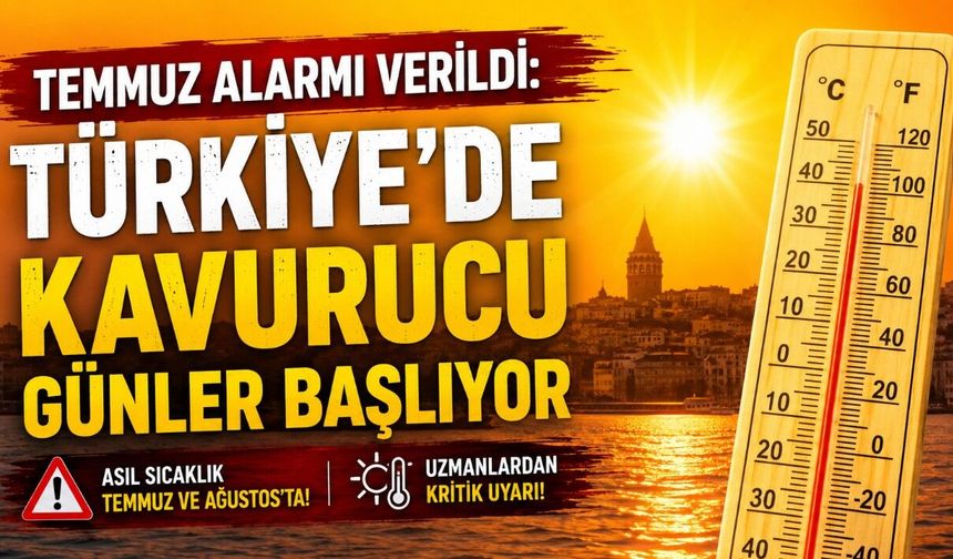 Temmuz Alarmı Verildi Türkiye'de Kavurucu Günler Başlıyor